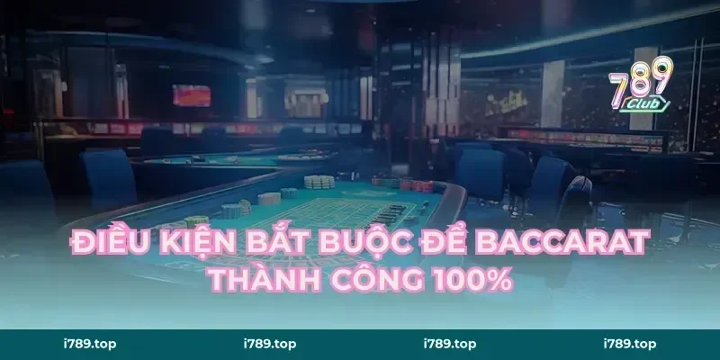 Điều kiện bắt buộc để baccarat thành công 100%