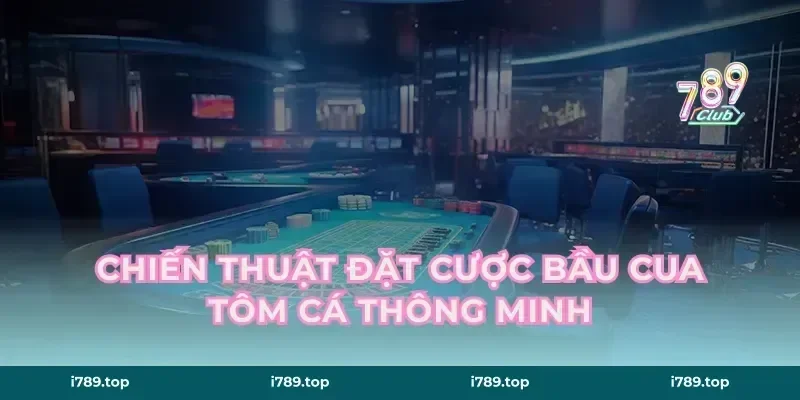 Chiến thuật đặt cược bầu cua tôm cá thông minh
