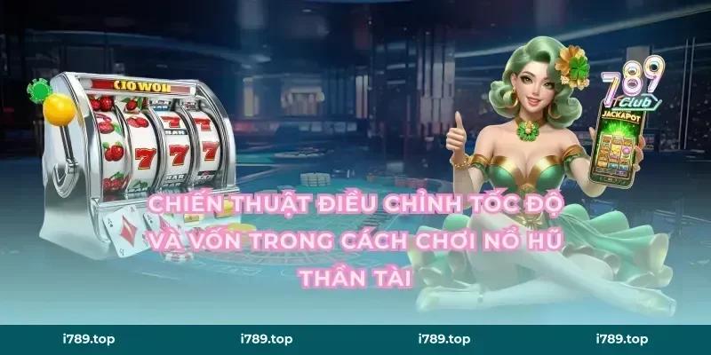 Chiến thuật điều chỉnh tốc độ và vốn trong cách chơi nổ hũ Thần Tài
