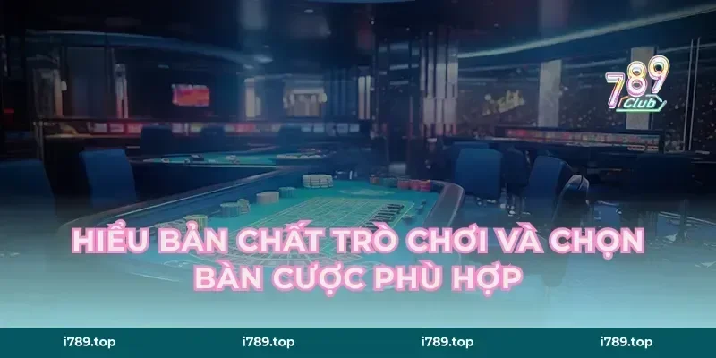 Hiểu bản chất trò chơi và chọn bàn cược phù hợp