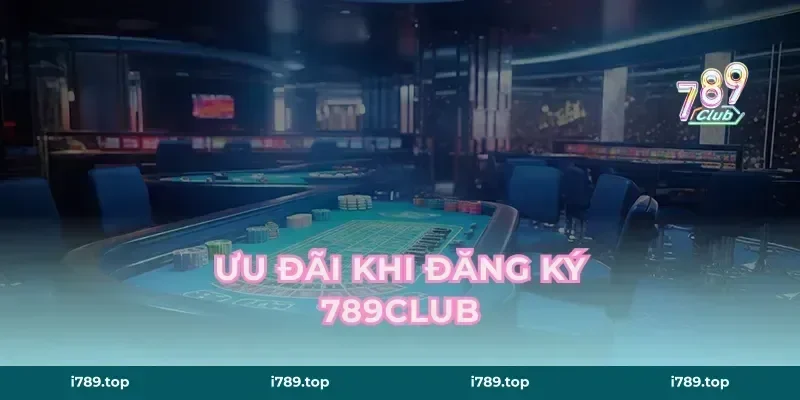Ưu Đãi Khi Đăng Ký 789CLUB