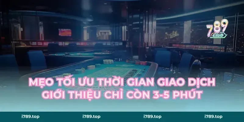 Mẹo tối ưu thời gian giao dịch giới thiệu chỉ còn 3-5 phút