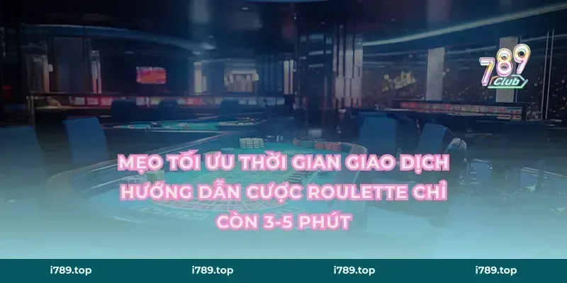 Mẹo tối ưu thời gian giao dịch hướng dẫn cược roulette chỉ còn 3-5 phút
