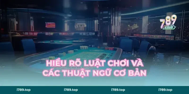 Hiểu Rõ Luật Chơi và Các Thuật Ngữ Cơ Bản