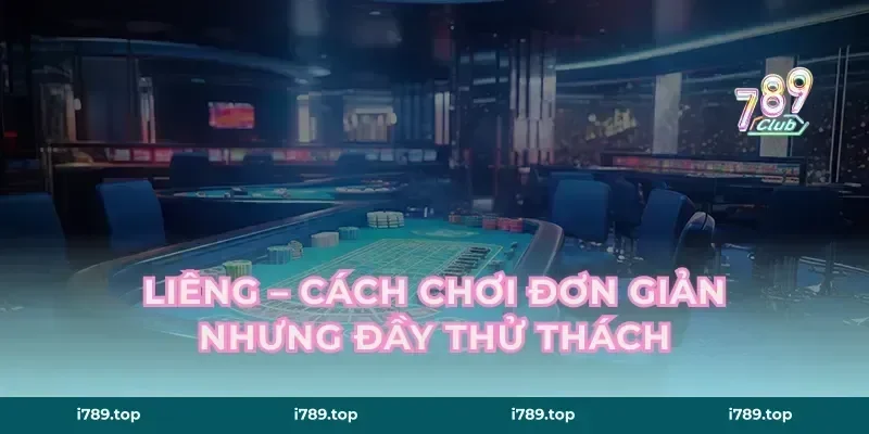 Liêng – Cách Chơi Đơn Giản Nhưng Đầy Thử Thách