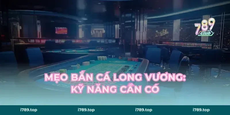 Mẹo Bắn Cá Long Vương: Kỹ Năng Cần Có
