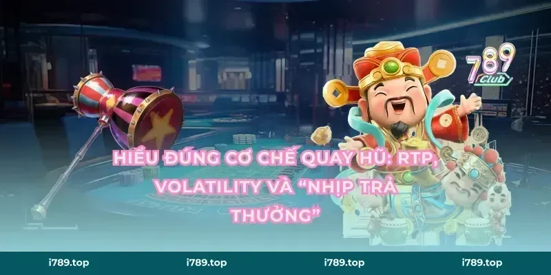 Hiểu đúng cơ chế quay hũ: RTP, volatility và “nhịp trả thưởng”