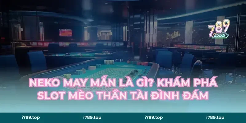Neko May Mắn Là Gì? Khám Phá Slot Mèo Thần Tài Đình Đám