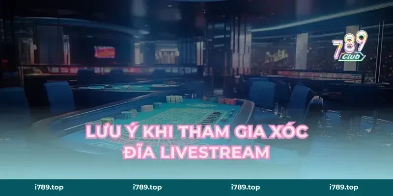 Lưu Ý Khi Tham Gia Xóc Đĩa Livestream